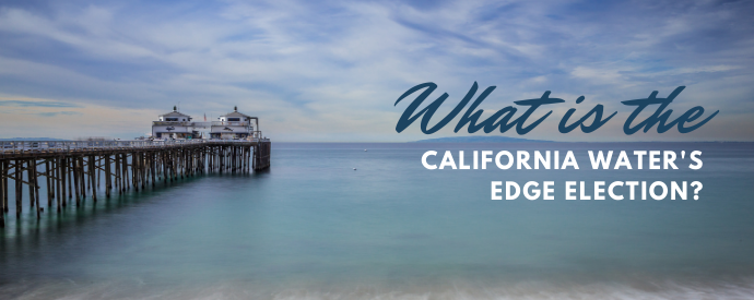 What is the California Water’s Edge Election?